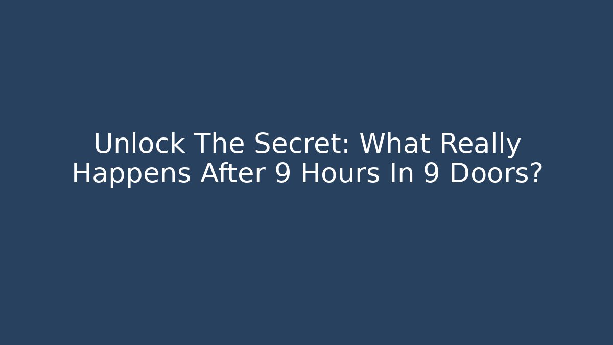Unlock The Secret: What Really Happens After 9 Hours In 9 Doors?