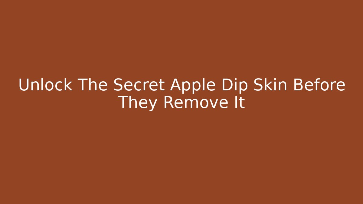 Unlock The Secret Apple Dip Skin Before They Remove It