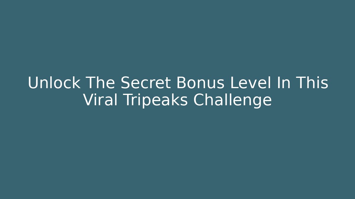 Unlock The Secret Bonus Level In This Viral Tripeaks Challenge