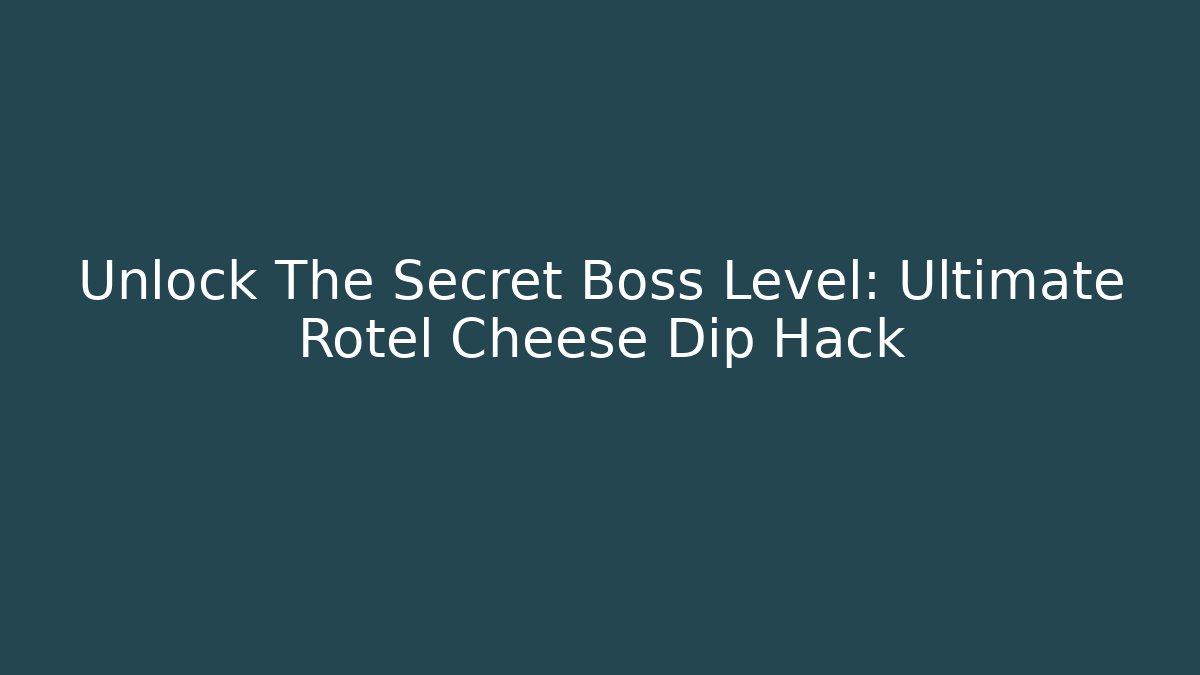Unlock The Secret Boss Level: Ultimate Rotel Cheese Dip Hack