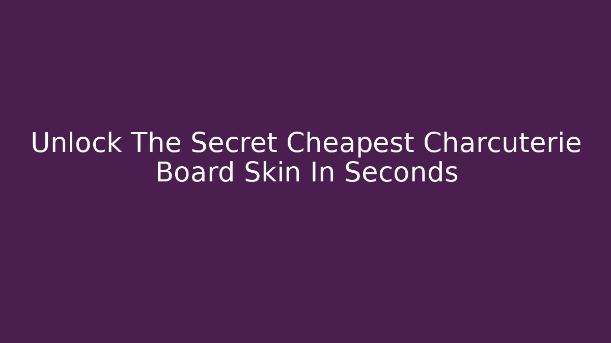 Unlock The Secret Cheapest Charcuterie Board Skin In Seconds