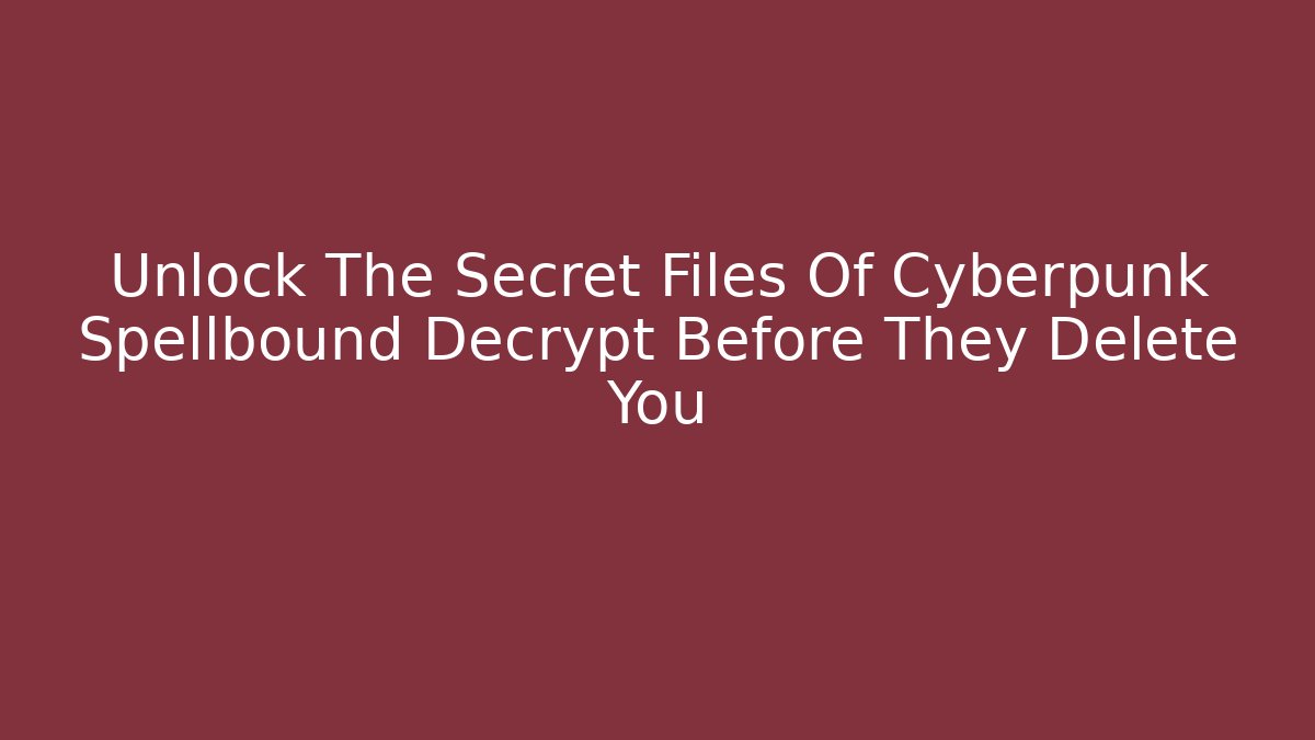 Unlock The Secret Files Of Cyberpunk Spellbound Decrypt Before They Delete You