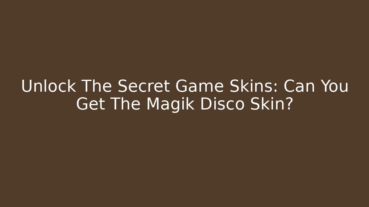 Unlock The Secret Game Skins: Can You Get The Magik Disco Skin?