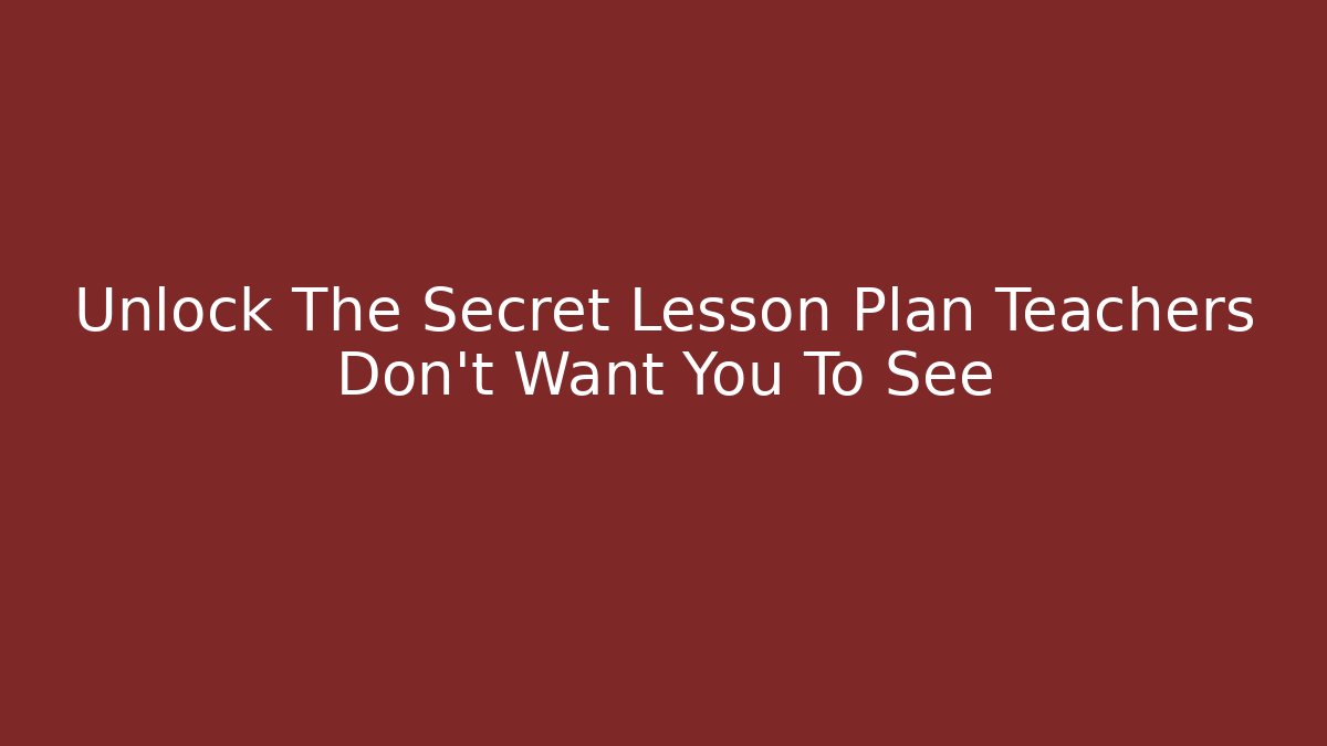 Unlock The Secret Lesson Plan Teachers Don't Want You To See