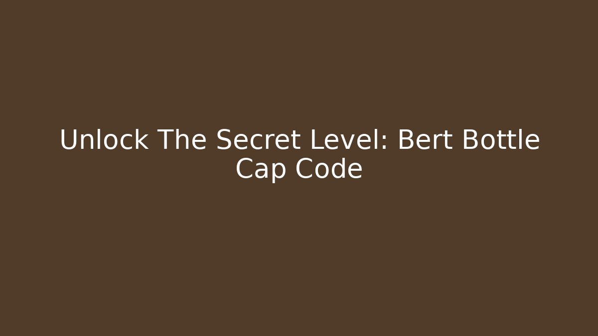 Unlock The Secret Level: Bert Bottle Cap Code