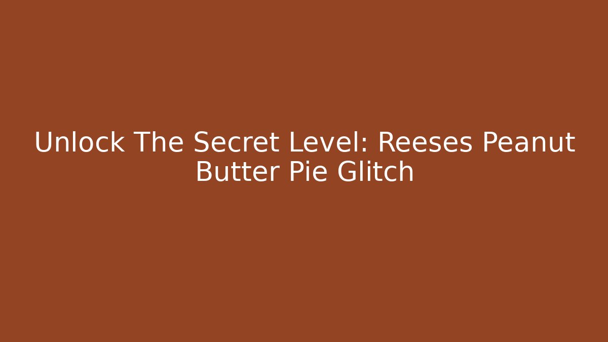 Unlock The Secret Level: Reeses Peanut Butter Pie Glitch