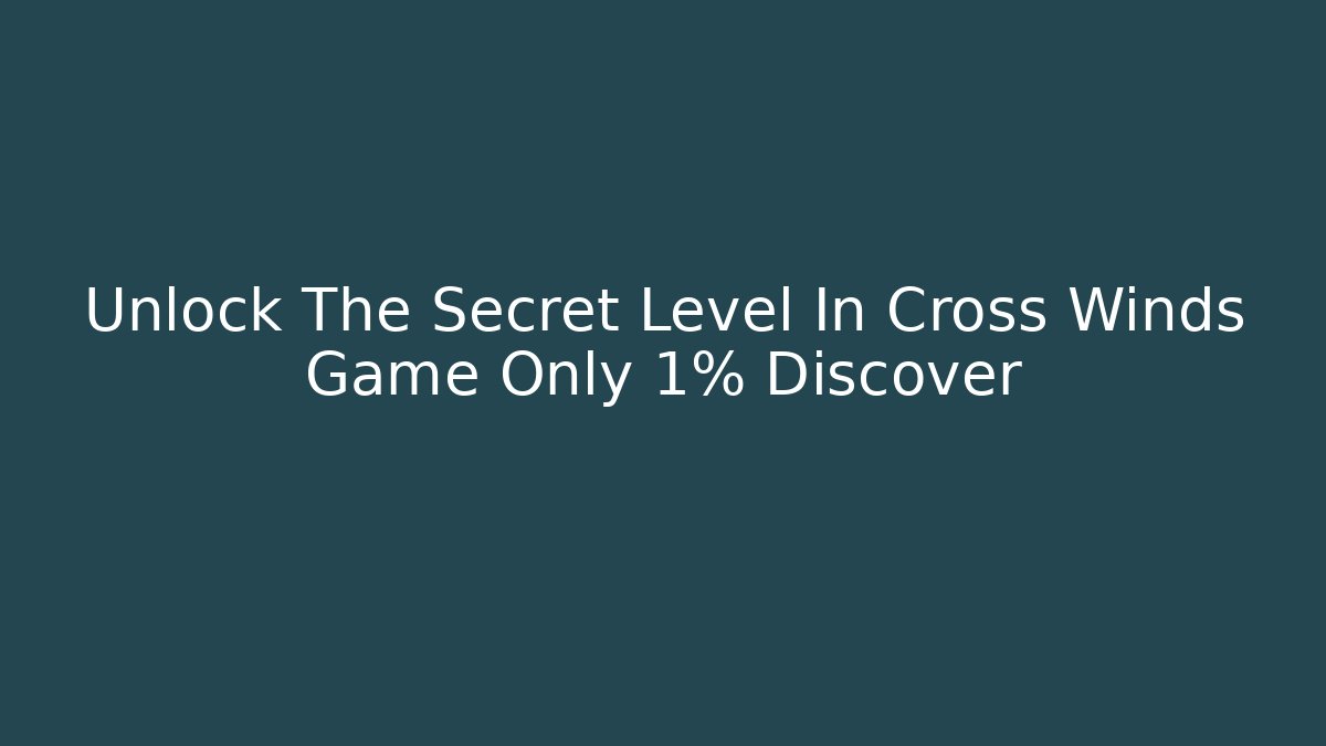 Unlock The Secret Level In Cross Winds Game Only 1% Discover