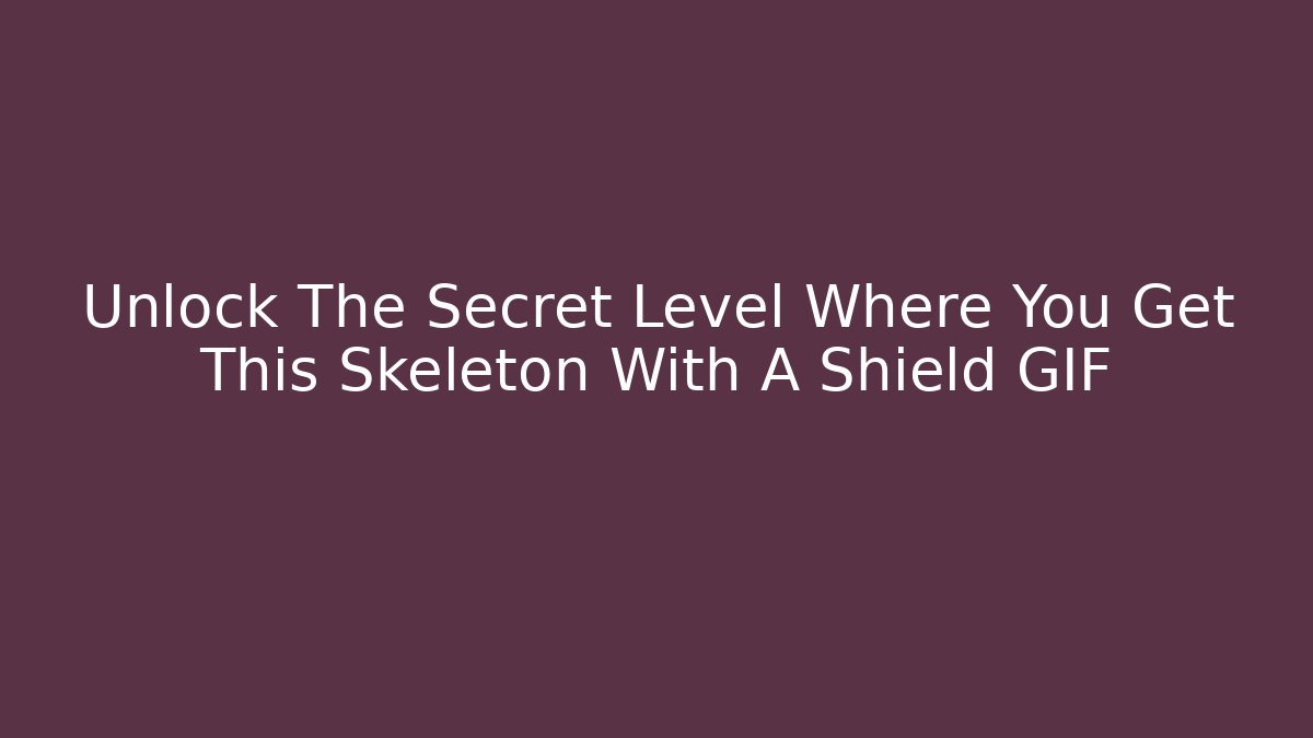 Unlock The Secret Level Where You Get This Skeleton With A Shield GIF - Buddy Program