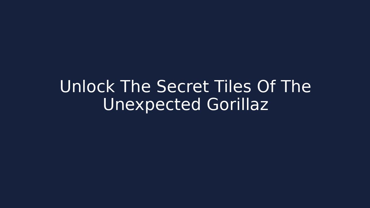 Unlock The Secret Tiles Of The Unexpected Gorillaz