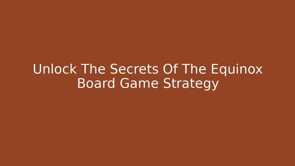 Unlock The Secrets Of The Equinox Board Game Strategy