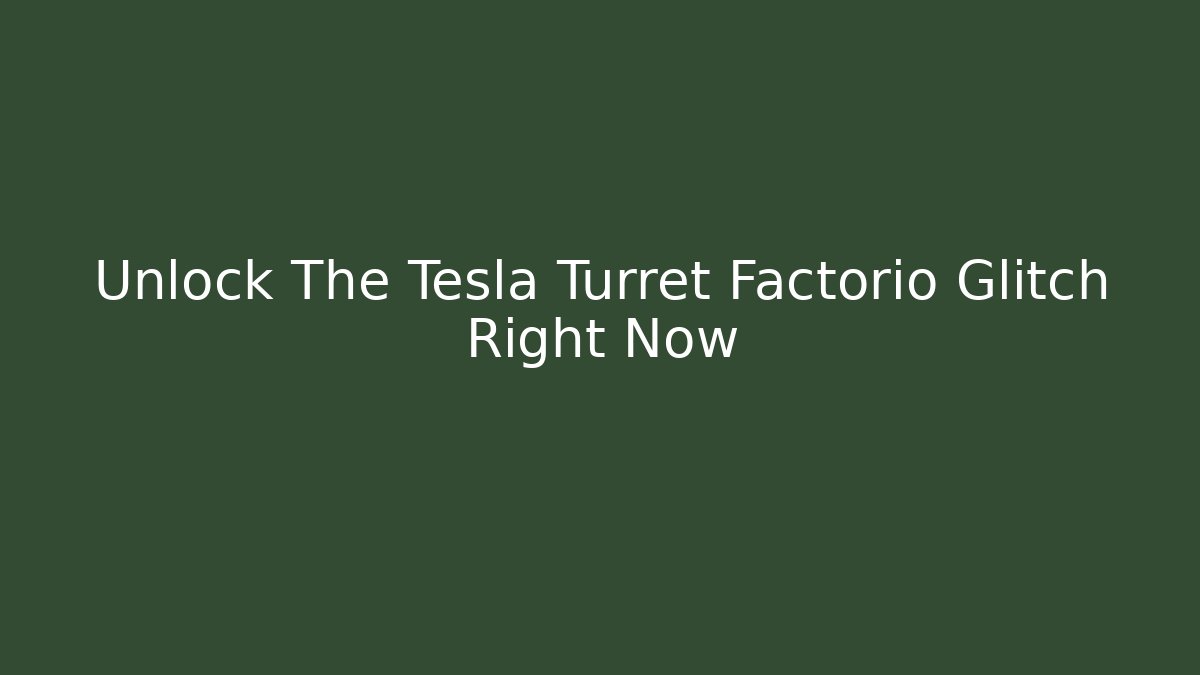 Unlock The Tesla Turret Factorio Glitch Right Now