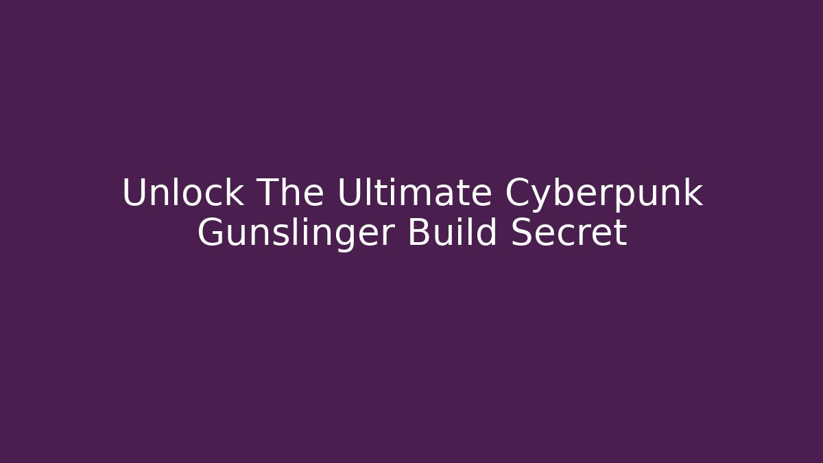 Unlock The Ultimate Cyberpunk Gunslinger Build Secret