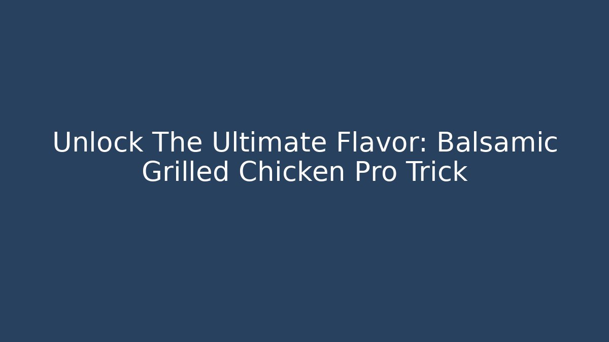 Unlock The Ultimate Flavor: Balsamic Grilled Chicken Pro Trick