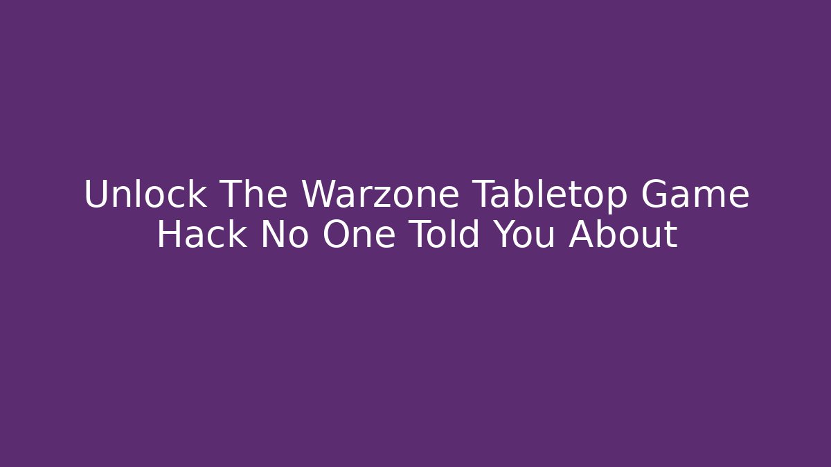 Unlock The Warzone Tabletop Game Hack No One Told You About