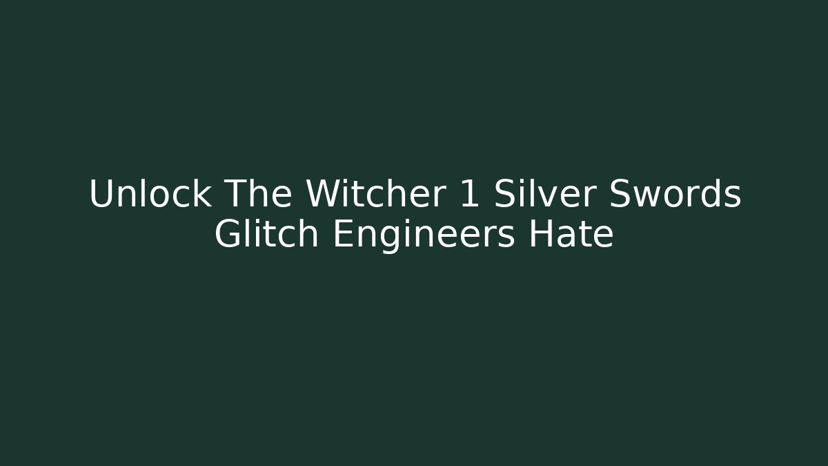 Unlock The Witcher 1 Silver Swords Glitch Engineers Hate