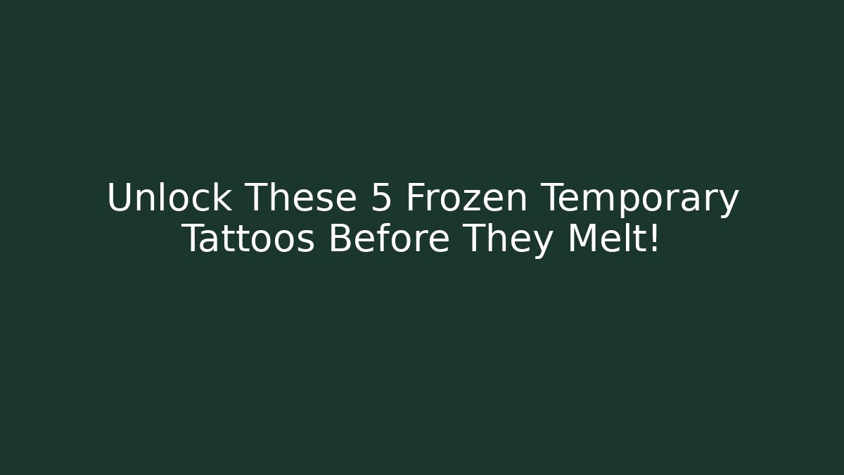 Unlock These 5 Frozen Temporary Tattoos Before They Melt! - Buddy Program