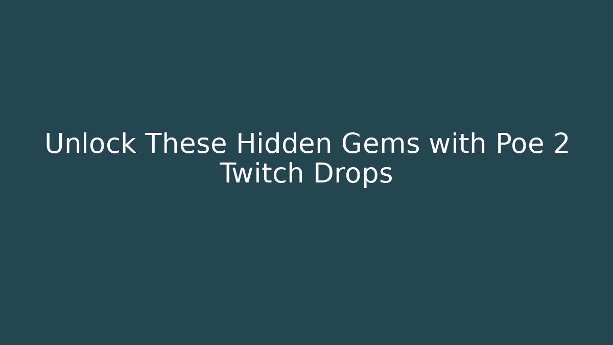 Unlock These Hidden Gems with Poe 2 Twitch Drops