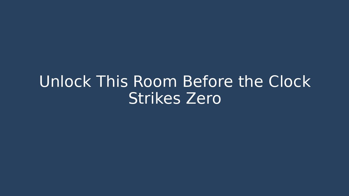 Unlock This Room Before the Clock Strikes Zero