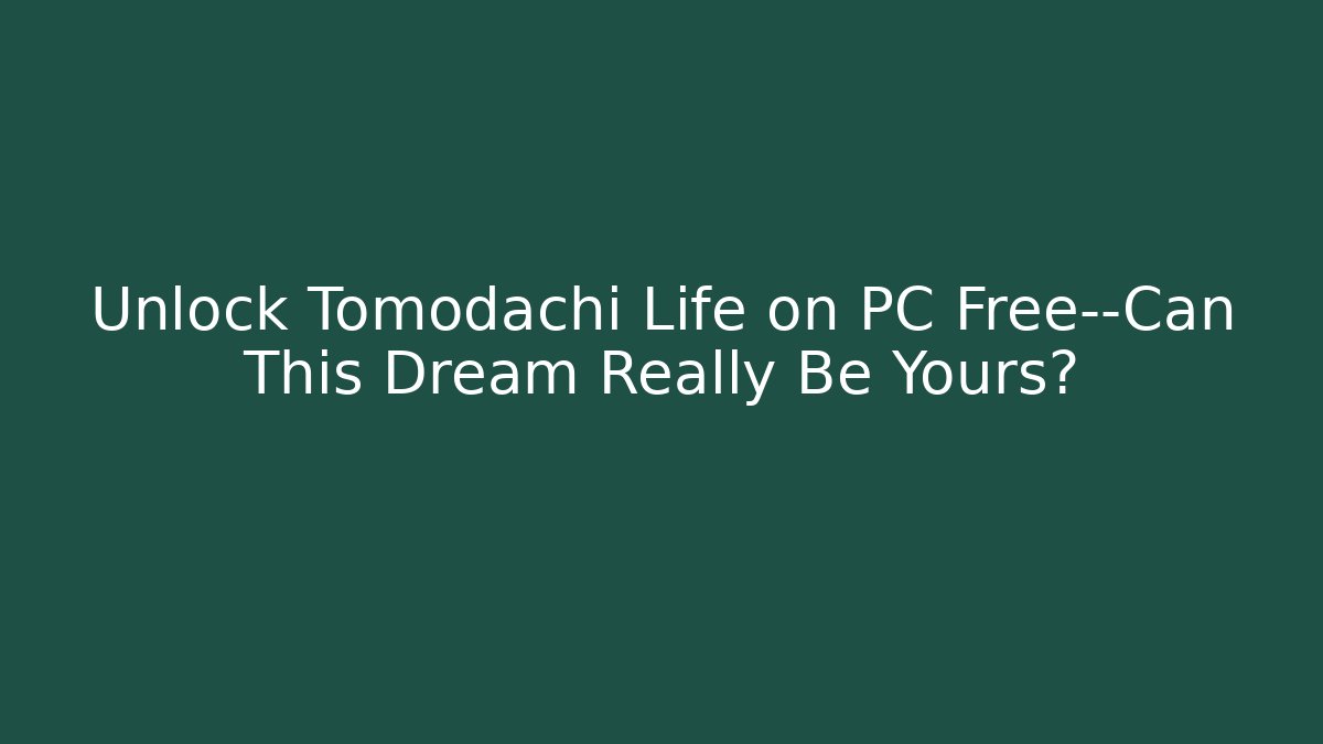 Unlock Tomodachi Life on PC Free—Can This Dream Really Be Yours?