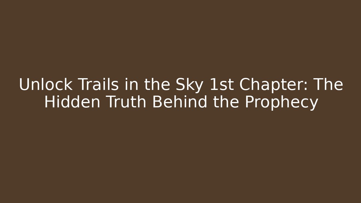 Unlock Trails in the Sky 1st Chapter: The Hidden Truth Behind the Prophecy