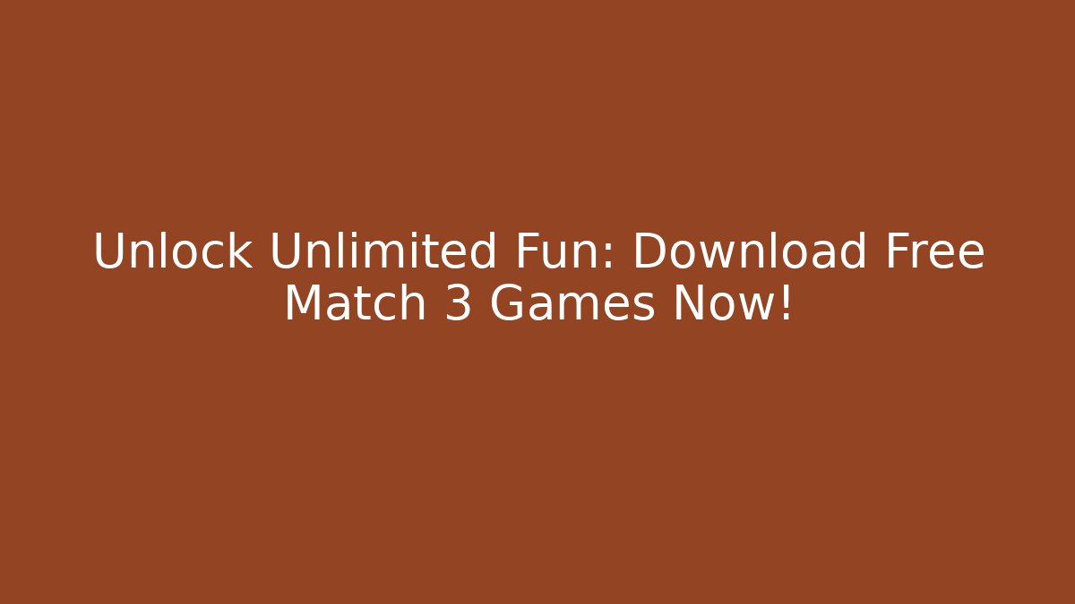 Unlock Unlimited Fun: Download Free Match 3 Games Now!