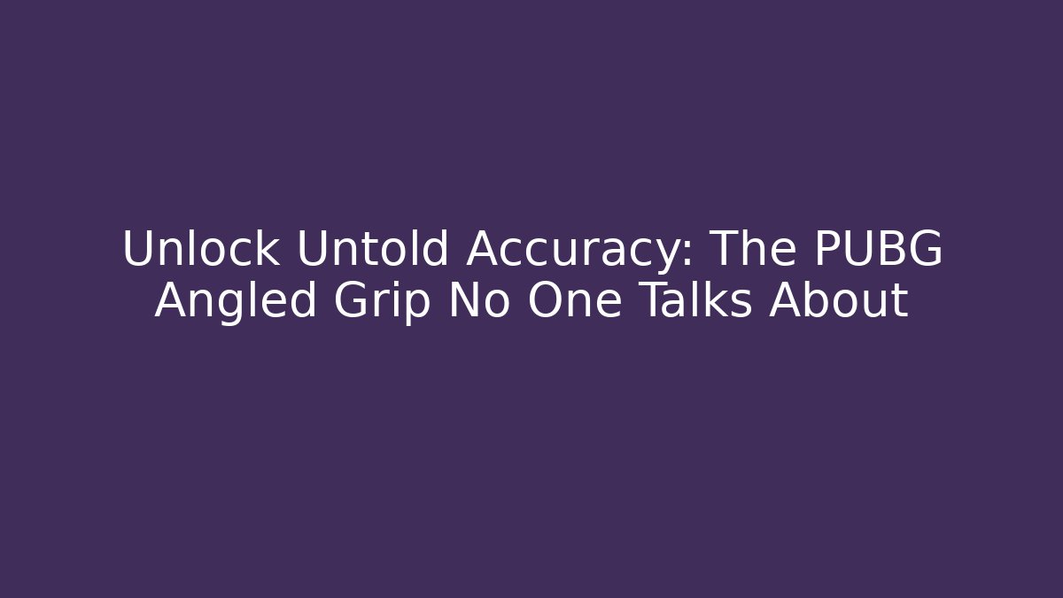 Unlock Untold Accuracy: The PUBG Angled Grip No One Talks About
