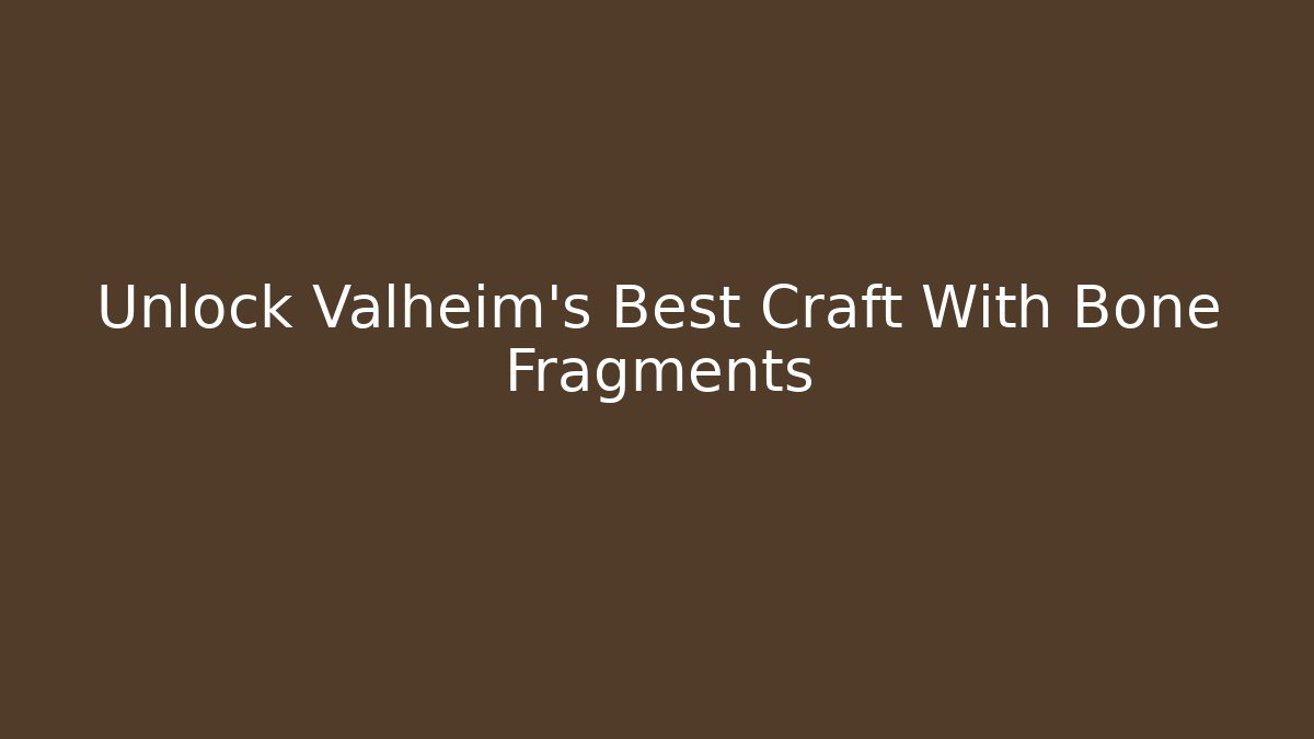 Unlock Valheim's Best Craft With Bone Fragments
