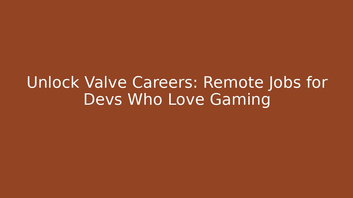 Unlock Valve Careers: Remote Jobs for Devs Who Love Gaming