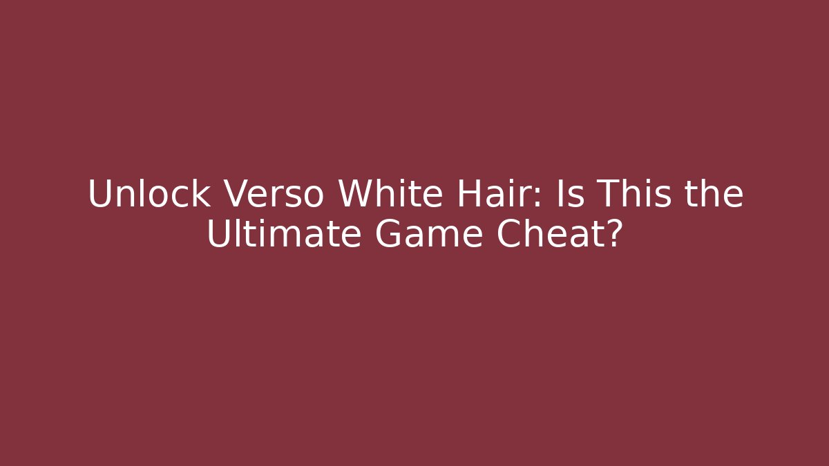 Unlock Verso White Hair: Is This the Ultimate Game Cheat? - Buddy Program