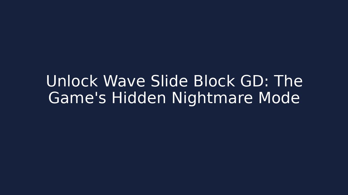 Unlock Wave Slide Block GD: The Game's Hidden Nightmare Mode