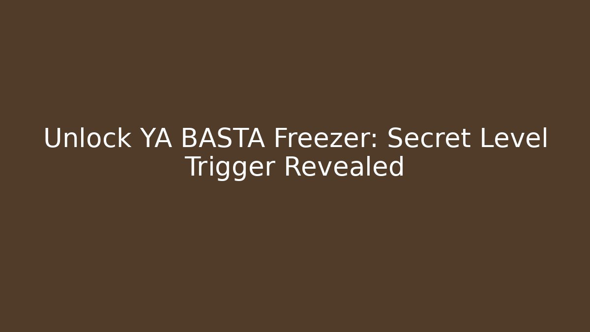 Unlock YA BASTA Freezer: Secret Level Trigger Revealed