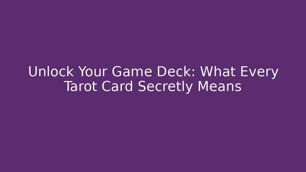 Unlock Your Game Deck: What Every Tarot Card Secretly Means