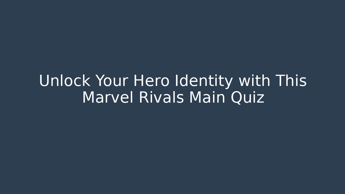 Unlock Your Hero Identity with This Marvel Rivals Main Quiz