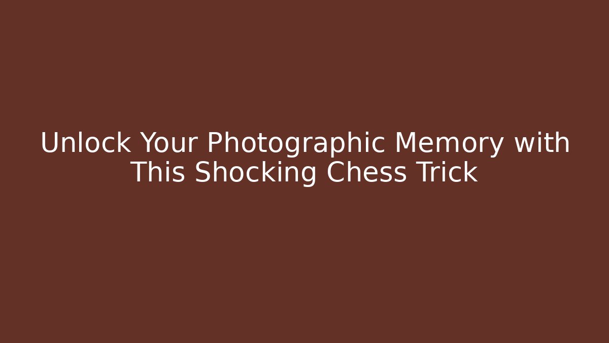 Unlock Your Photographic Memory with This Shocking Chess Trick