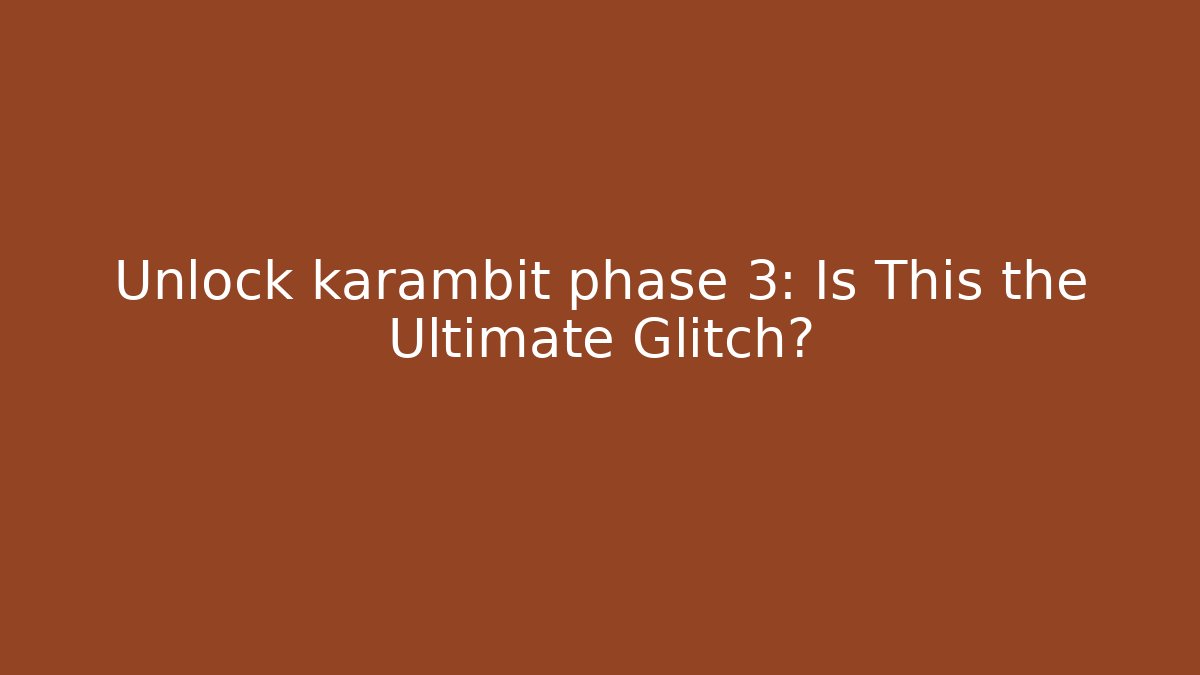 Unlock karambit phase 3: Is This the Ultimate Glitch?