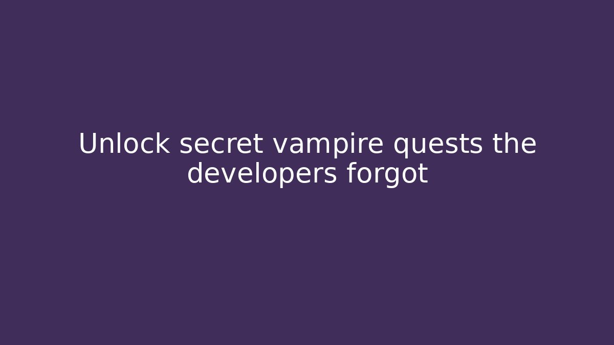 Unlock secret vampire quests the developers forgot - Buddy Program