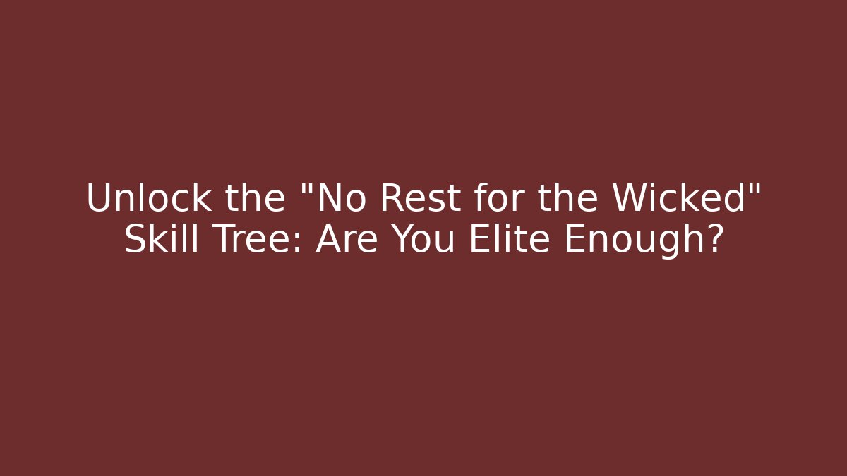 Unlock the "No Rest for the Wicked" Skill Tree: Are You Elite Enough?