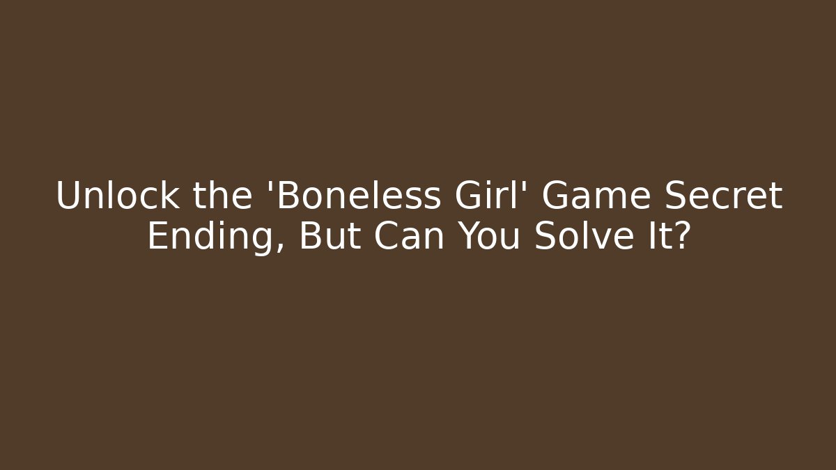 Unlock the 'Boneless Girl' Game Secret Ending, But Can You Solve It?