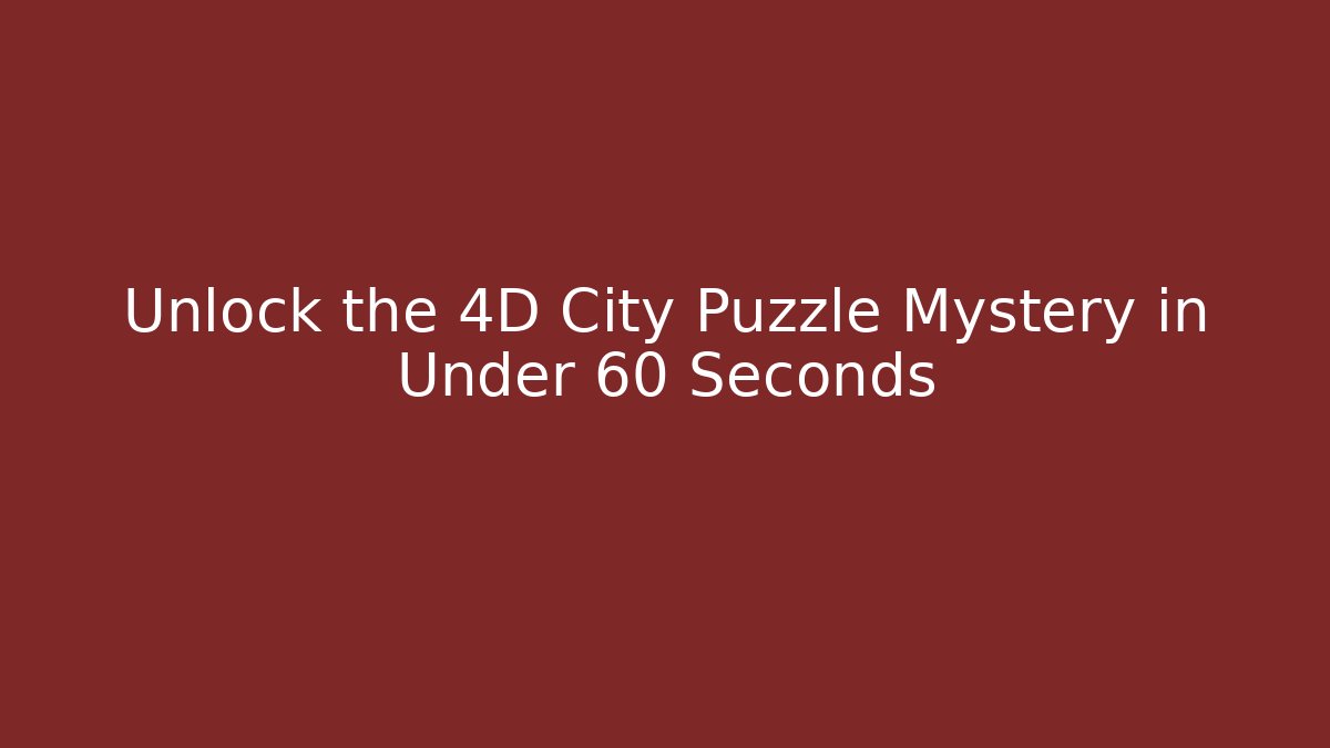 Unlock the 4D City Puzzle Mystery in Under 60 Seconds