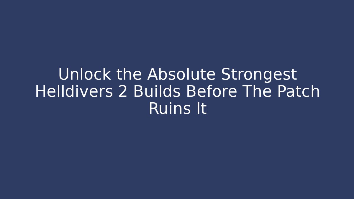 Unlock the Absolute Strongest Helldivers 2 Builds Before The Patch Ruins It