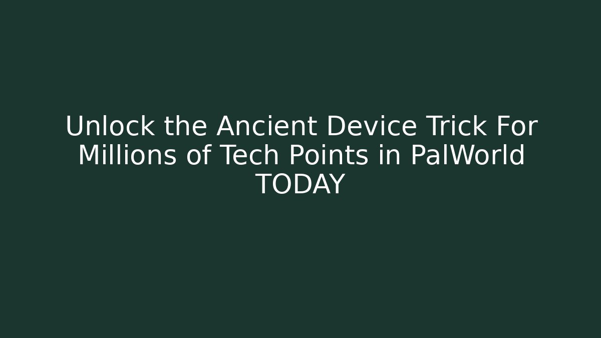 Unlock the Ancient Device Trick For Millions of Tech Points in PalWorld TODAY