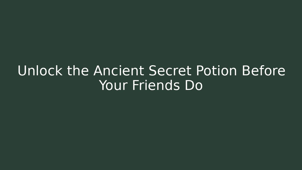 Unlock the Ancient Secret Potion Before Your Friends Do