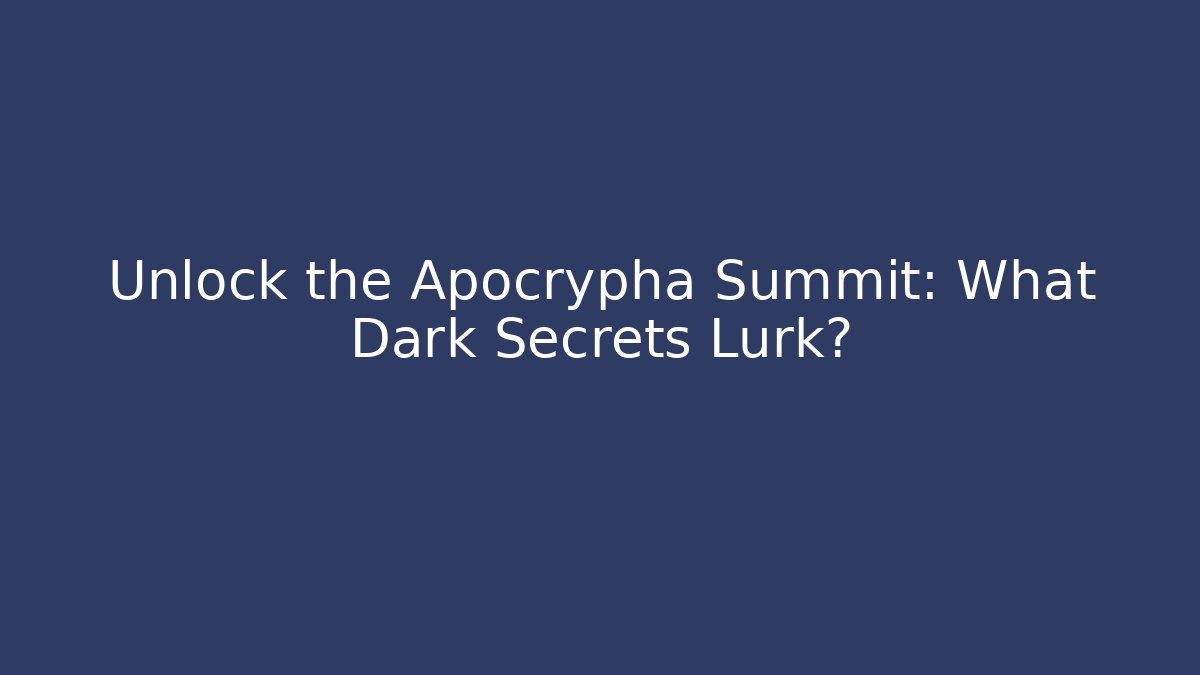Unlock the Apocrypha Summit: What Dark Secrets Lurk?