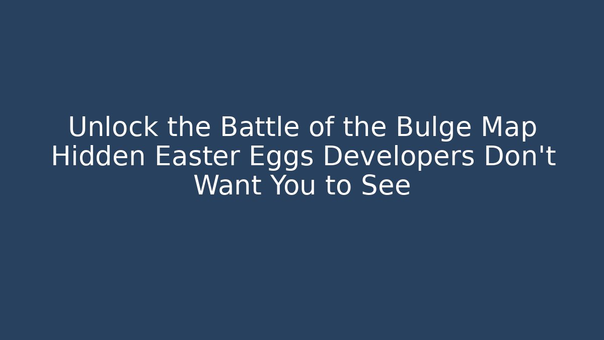 Unlock the Battle of the Bulge Map Hidden Easter Eggs Developers Don't Want You to See