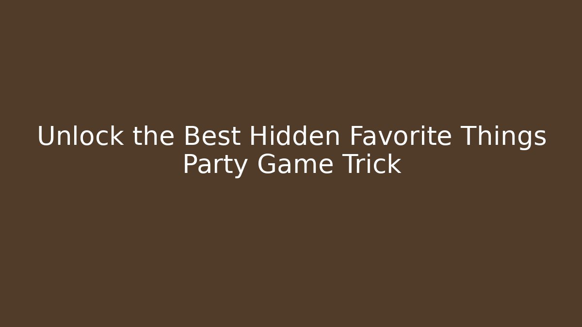 Unlock the Best Hidden Favorite Things Party Game Trick