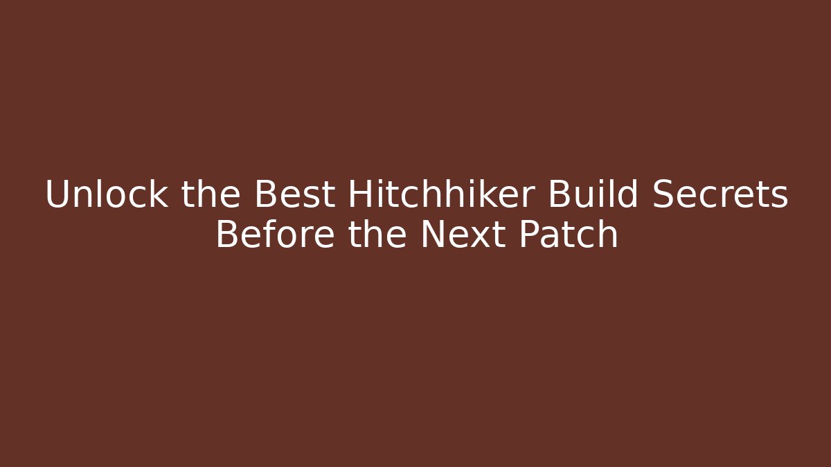 Unlock the Best Hitchhiker Build Secrets Before the Next Patch - Buddy Program