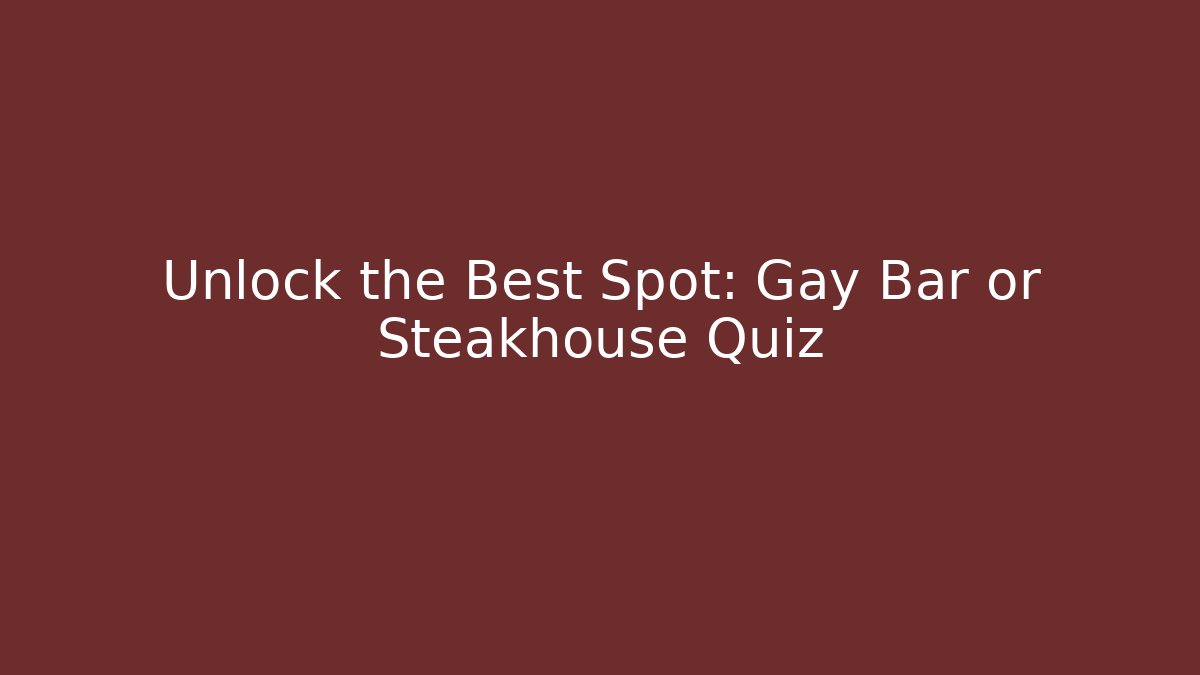 Unlock the Best Spot: Gay Bar or Steakhouse Quiz
