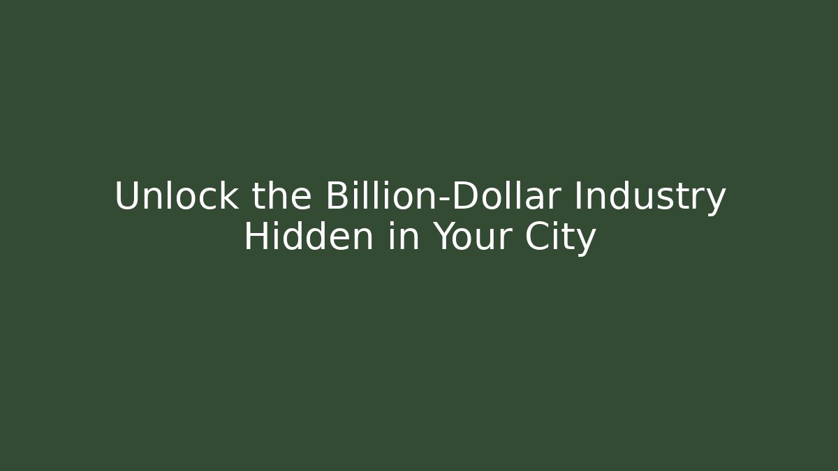 Unlock the Billion-Dollar Industry Hidden in Your City