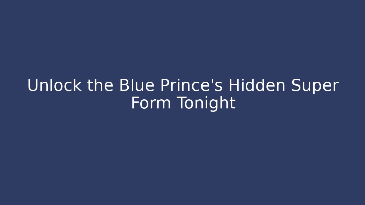 Unlock the Blue Prince's Hidden Super Form Tonight
