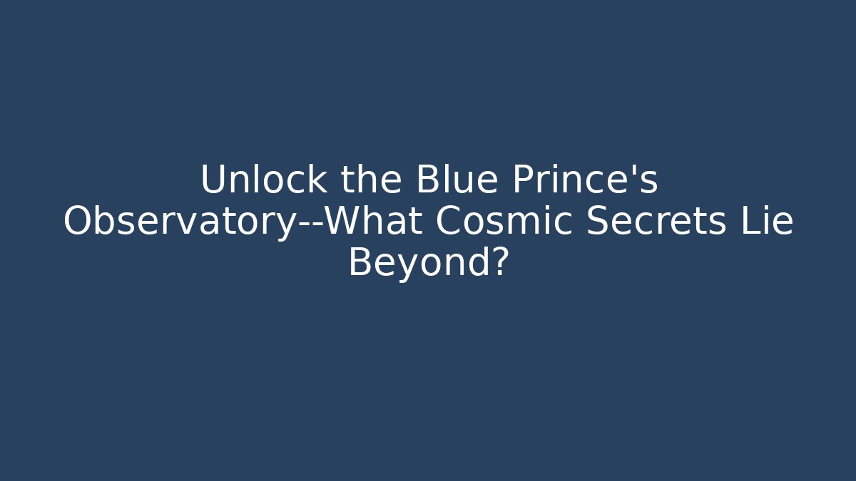 Unlock the Blue Prince's Observatory—What Cosmic Secrets Lie Beyond?